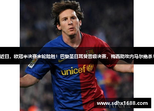 近日，欧冠半决赛末轮险胜！巴黎圣日耳曼晋级决赛，梅西助攻内马尔绝杀！