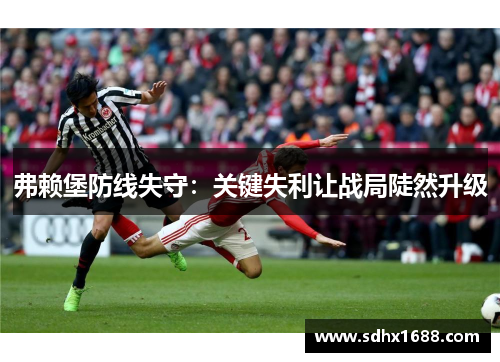 弗赖堡防线失守：关键失利让战局陡然升级