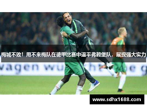梅城不败！用不来梅队在德甲比赛中逼平弗赖堡队，展现强大实力
