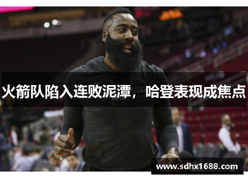 火箭队陷入连败泥潭，哈登表现成焦点
