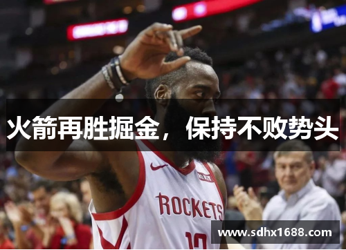 火箭再胜掘金，保持不败势头