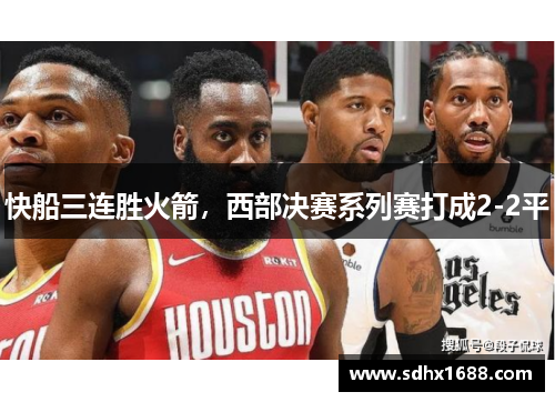 快船三连胜火箭，西部决赛系列赛打成2-2平