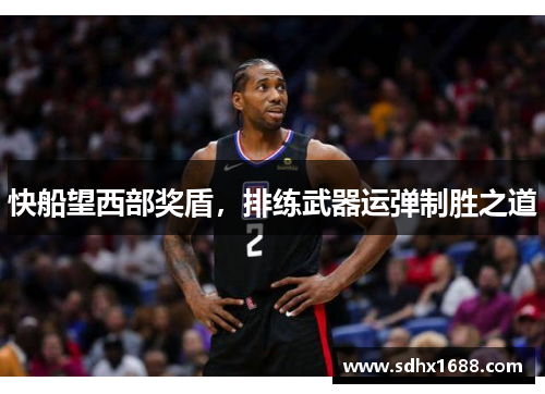 快船望西部奖盾，排练武器运弹制胜之道