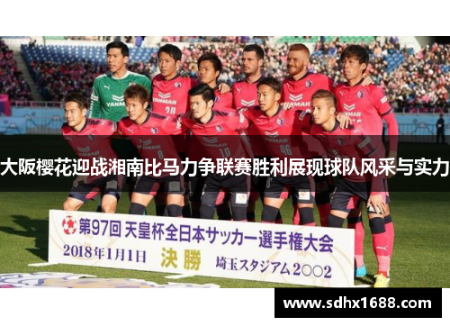 大阪樱花迎战湘南比马力争联赛胜利展现球队风采与实力