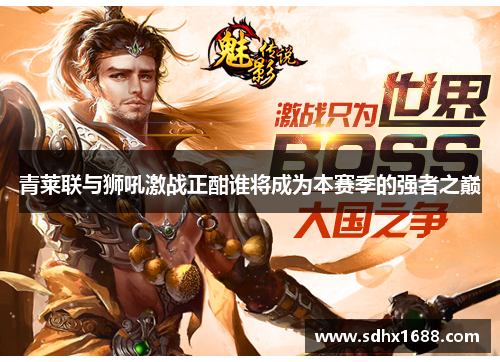 青莱联与狮吼激战正酣谁将成为本赛季的强者之巅